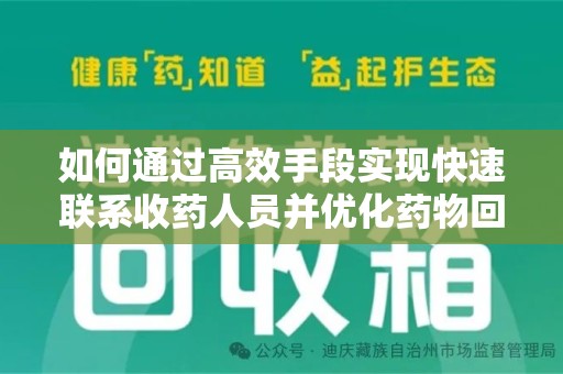 邯郸如何通过高效手段实现快速联系收药人员并优化药物回收流程
