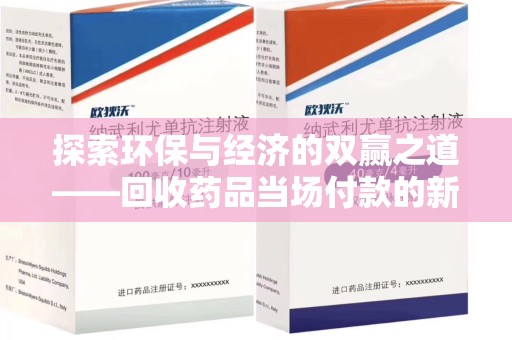 邯郸探索环保与经济的双赢之道——回收药品当场付款的新型模式