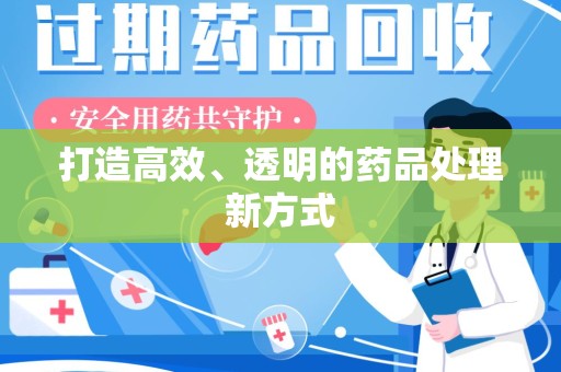 邯郸打造高效、透明的药品处理新方式