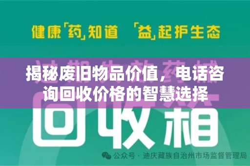 邯郸揭秘废旧物品价值，电话咨询回收价格的智慧选择