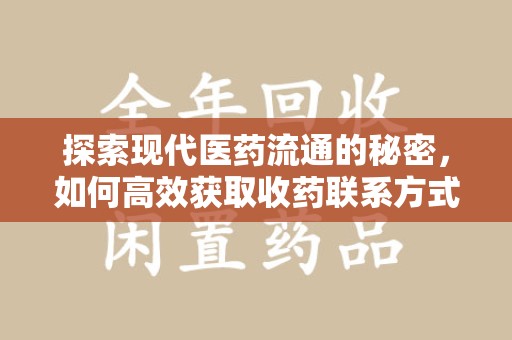 邯郸探索现代医药流通的秘密，如何高效获取收药联系方式并优化资源利用