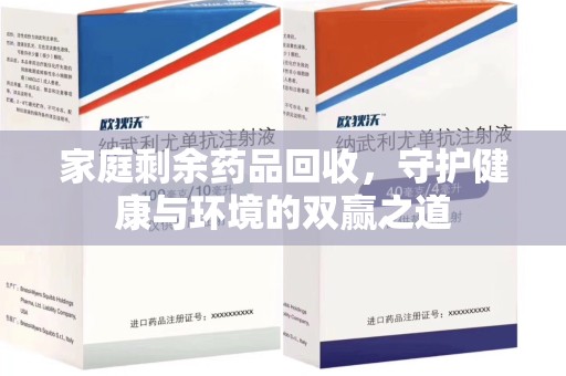 邯郸家庭剩余药品回收，守护健康与环境的双赢之道
