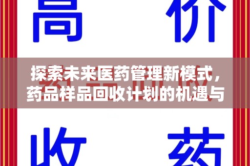 邯郸探索未来医药管理新模式，药品样品回收计划的机遇与挑战