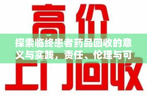 邯郸探索临终患者药品回收的意义与实践，责任、伦理与可持续发展
