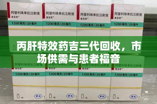 邯郸丙肝特效药吉三代回收，市场供需与患者福音