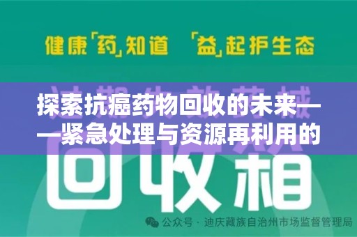 邯郸探索抗癌药物回收的未来——紧急处理与资源再利用的新篇章