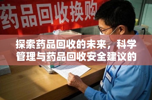 邯郸探索药品回收的未来，科学管理与药品回收安全建议的实践之道