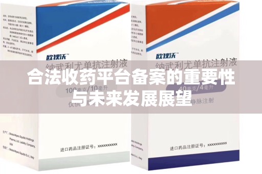 邯郸合法收药平台备案的重要性与未来发展展望