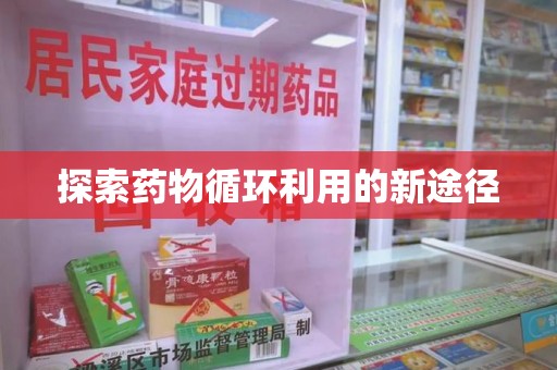 邯郸探索药物循环利用的新途径