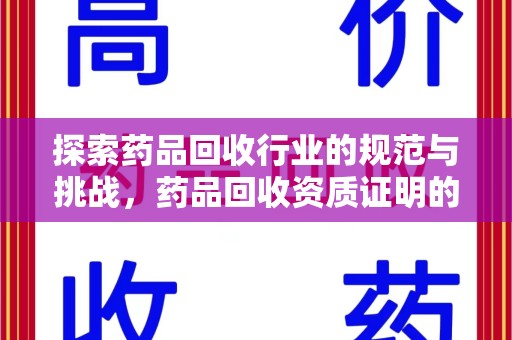 邯郸探索药品回收行业的规范与挑战，药品回收资质证明的重要性