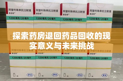 邯郸探索药房退回药品回收的现实意义与未来挑战