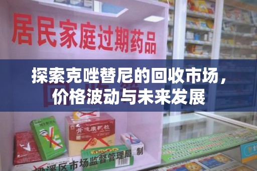 邯郸探索克唑替尼的回收市场，价格波动与未来发展