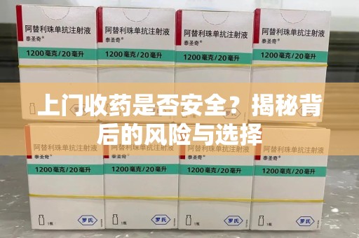 邯郸上门收药是否安全？揭秘背后的风险与选择