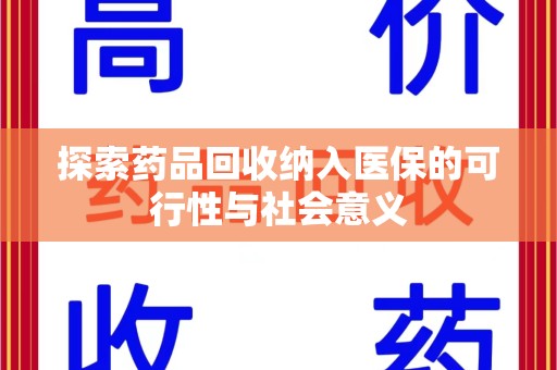 邯郸探索药品回收纳入医保的可行性与社会意义