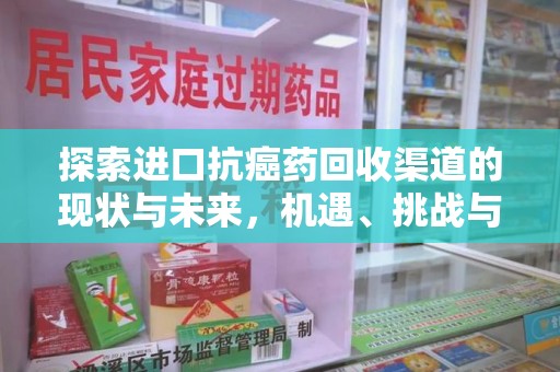 邯郸探索进口抗癌药回收渠道的现状与未来，机遇、挑战与规范