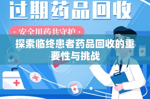 邯郸探索临终患者药品回收的重要性与挑战