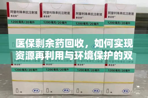 邯郸医保剩余药回收，如何实现资源再利用与环境保护的双赢？