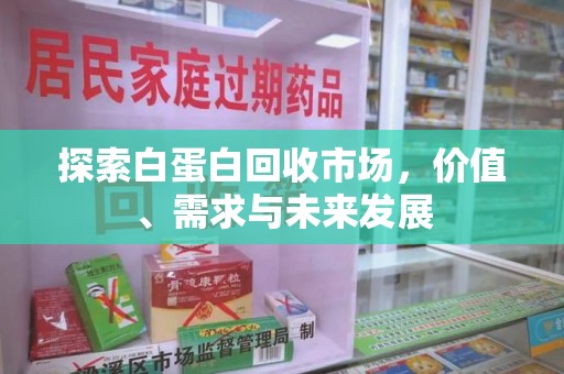 邯郸探索白蛋白回收市场，价值、需求与未来发展