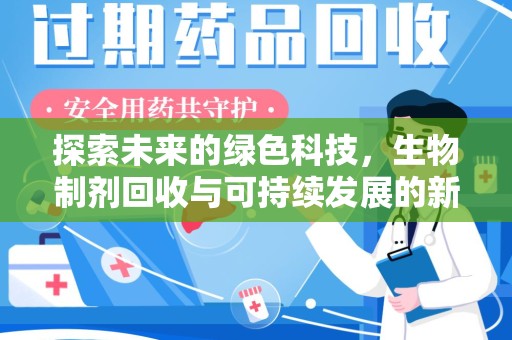 邯郸探索未来的绿色科技，生物制剂回收与可持续发展的新路径