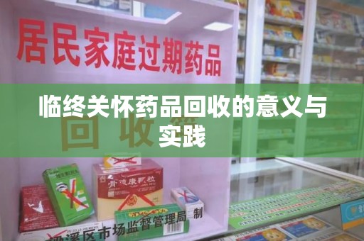 邯郸临终关怀药品回收的意义与实践