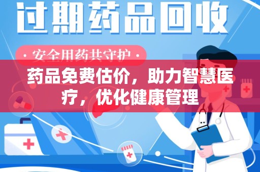 邯郸药品免费估价，助力智慧医疗，优化健康管理