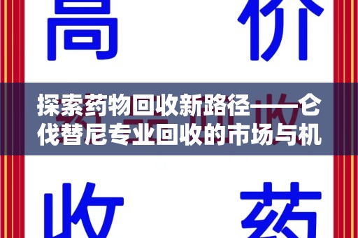 邯郸探索药物回收新路径——仑伐替尼专业回收的市场与机遇