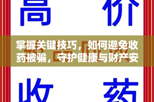 邯郸掌握关键技巧，如何避免收药被骗，守护健康与财产安全