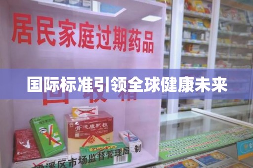邯郸国际标准引领全球健康未来