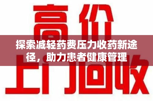 邯郸探索减轻药费压力收药新途径，助力患者健康管理