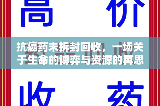 邯郸抗癌药未拆封回收，一场关于生命的博弈与资源的再思考
