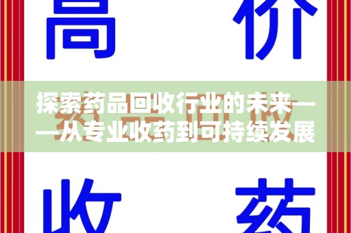 邯郸探索药品回收行业的未来——从专业收药到可持续发展