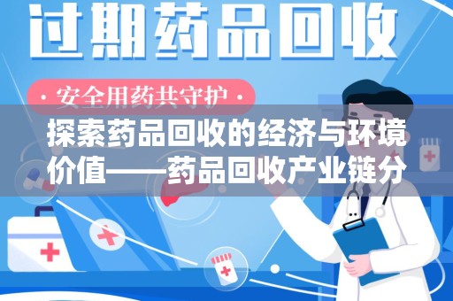 邯郸探索药品回收的经济与环境价值——药品回收产业链分析