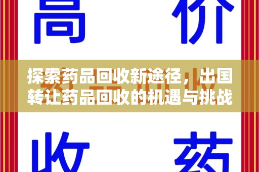 邯郸探索药品回收新途径，出国转让药品回收的机遇与挑战