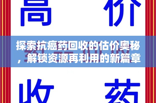 邯郸探索抗癌药回收的估价奥秘，解锁资源再利用的新篇章