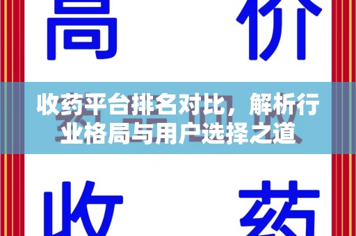 邯郸收药平台排名对比，解析行业格局与用户选择之道