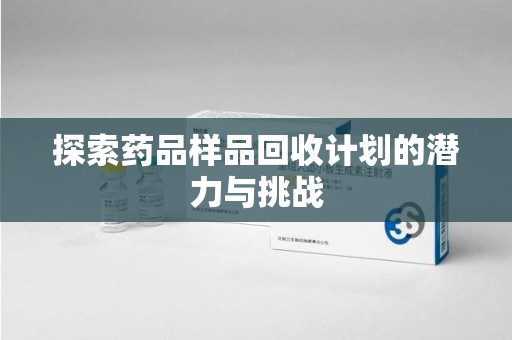 邯郸探索药品样品回收计划的潜力与挑战