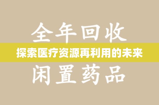 邯郸探索医疗资源再利用的未来