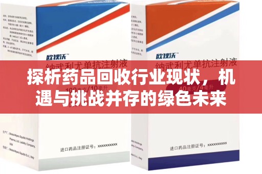 邯郸探析药品回收行业现状，机遇与挑战并存的绿色未来