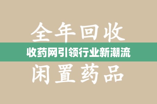 邯郸收药网引领行业新潮流