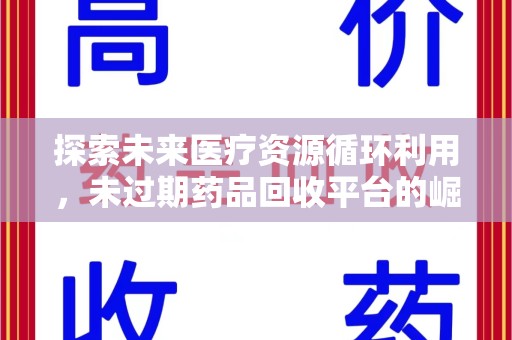 邯郸探索未来医疗资源循环利用，未过期药品回收平台的崛起
