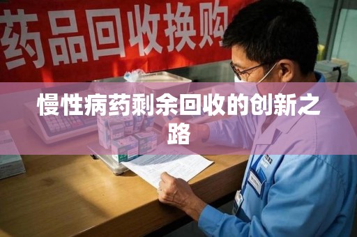 邯郸慢性病药剩余回收的创新之路