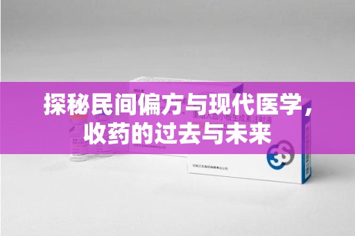 邯郸探秘民间偏方与现代医学，收药的过去与未来