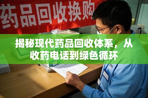 邯郸揭秘现代药品回收体系，从收药电话到绿色循环