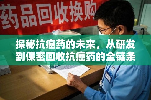 邯郸探秘抗癌药的未来，从研发到保密回收抗癌药的全链条革新