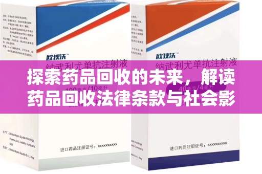 邯郸探索药品回收的未来，解读药品回收法律条款与社会影响