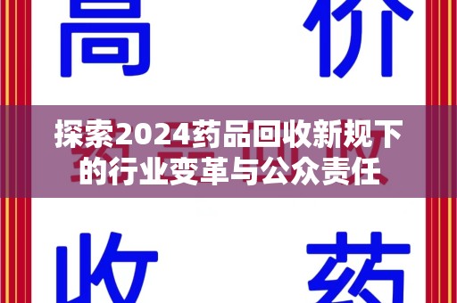 邯郸探索2024药品回收新规下的行业变革与公众责任