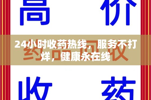 邯郸24小时收药热线，服务不打烊，健康永在线