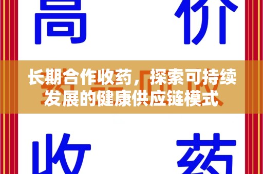 邯郸长期合作收药，探索可持续发展的健康供应链模式