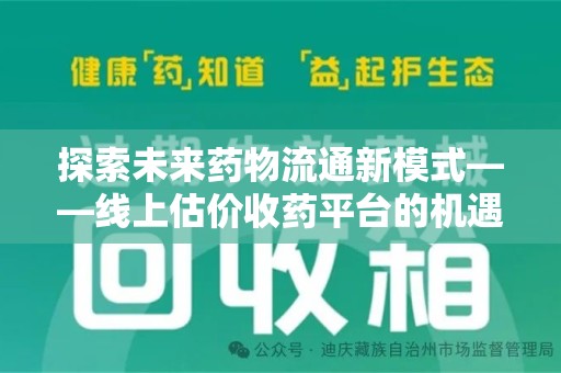 邯郸探索未来药物流通新模式——线上估价收药平台的机遇与挑战