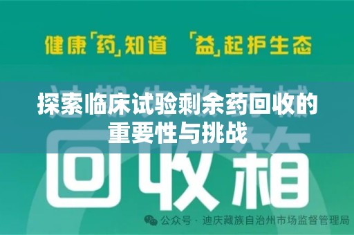 邯郸探索临床试验剩余药回收的重要性与挑战